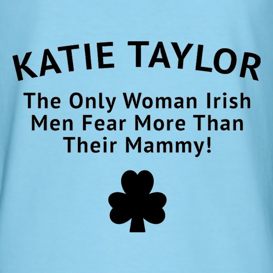 Katie Taylor The Only Woman Irish Men Fear More Than Their Mammy t shirt
